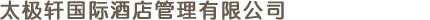 太极轩国际酒店管理有限公司 太极轩国际酒店管理有限公司